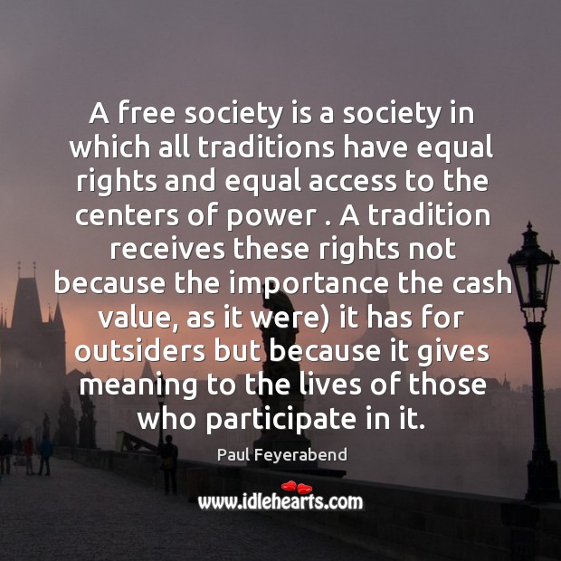 A free society is a society in which all traditions have equal Paul Feyerabend Picture Quote