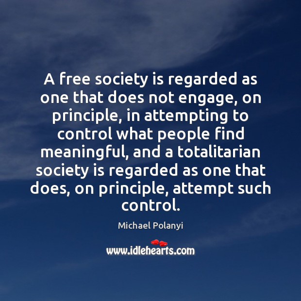 A free society is regarded as one that does not engage, on Michael Polanyi Picture Quote