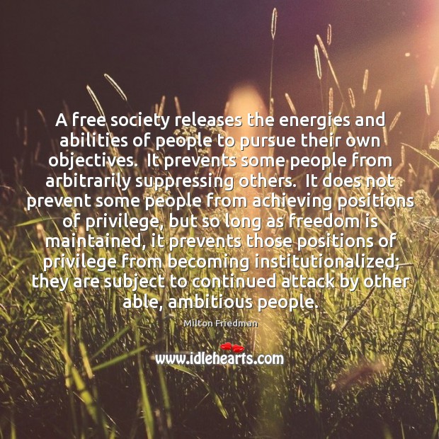 A free society releases the energies and abilities of people to pursue Milton Friedman Picture Quote