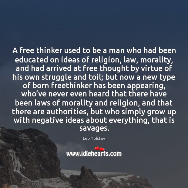 A free thinker used to be a man who had been educated Leo Tolstoy Picture Quote