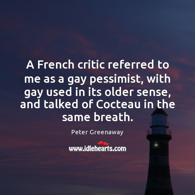 A French critic referred to me as a gay pessimist, with gay Peter Greenaway Picture Quote