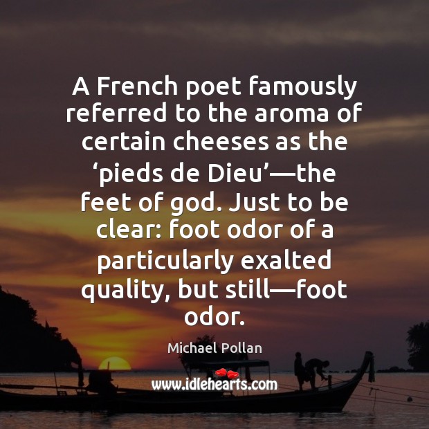 A French poet famously referred to the aroma of certain cheeses as Michael Pollan Picture Quote