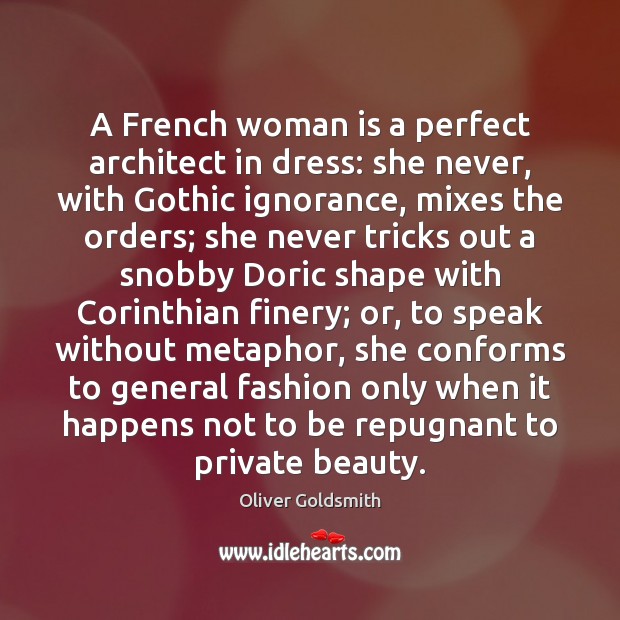 A French woman is a perfect architect in dress: she never, with Oliver Goldsmith Picture Quote