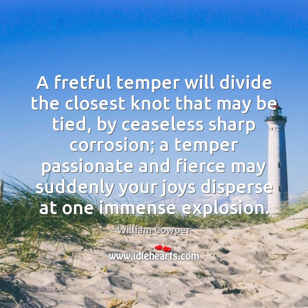 A fretful temper will divide the closest knot that may be tied, William Cowper Picture Quote
