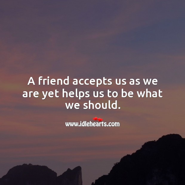 A friend accepts us as we are yet helps us to be what we should. Friendship Messages Image
