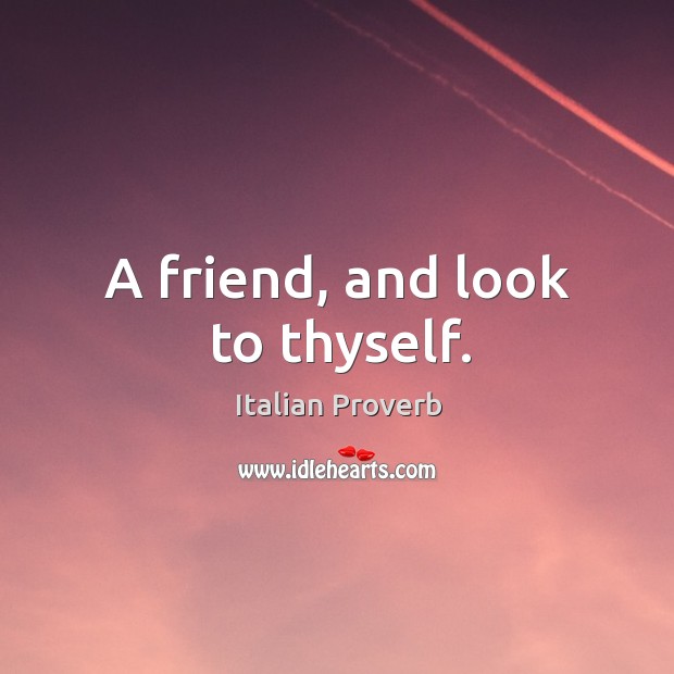 A friend, and look to thyself. Image