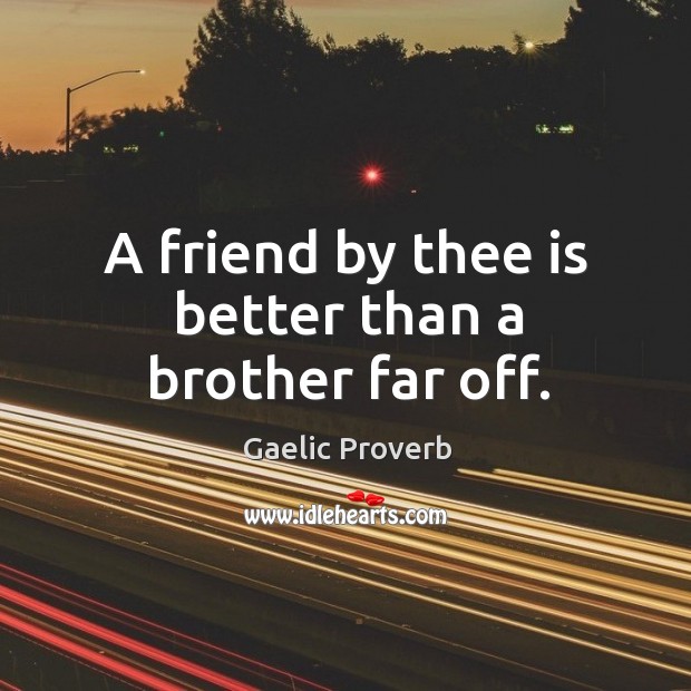 A friend by thee is better than a brother far off. Gaelic Proverbs Image