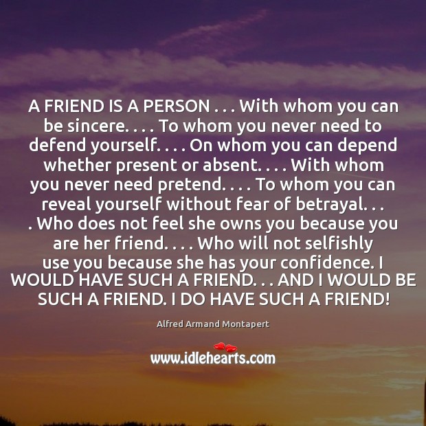 A FRIEND IS A PERSON . . . With whom you can be sincere. . . . To Alfred Armand Montapert Picture Quote