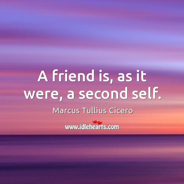 A friend is, as it were, a second self. Marcus Tullius Cicero Picture Quote