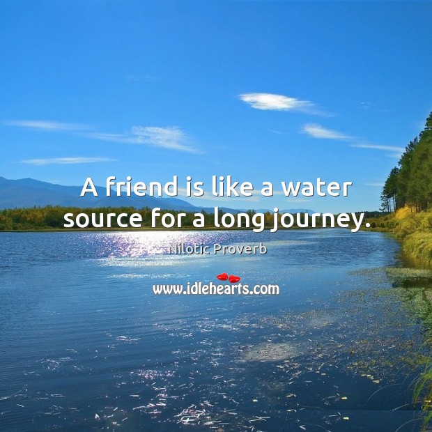 A friend is like a water source for a long journey. Nilotic Proverbs Image