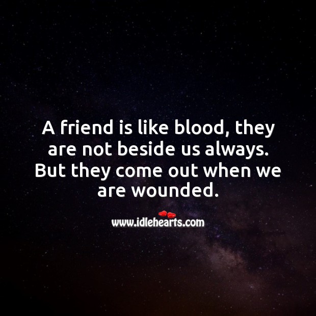 A friend is like blood, they come out when we are wounded. Image