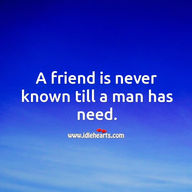 A friend is never known till a man has need. Friendship Quotes Image