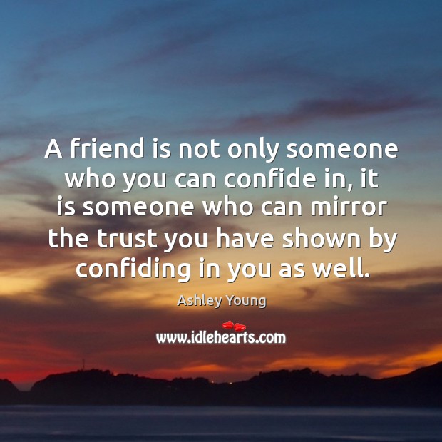 A friend is not only someone who you can confide in, it Ashley Young Picture Quote