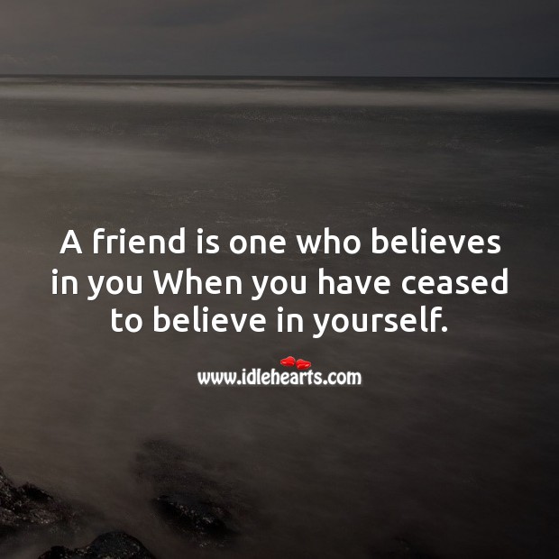 A friend is one who believes in you when you have ceased to believe in yourself. Image