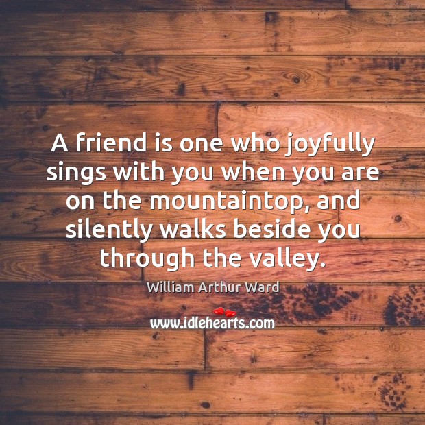 A friend is one who joyfully sings with you when you are William Arthur Ward Picture Quote