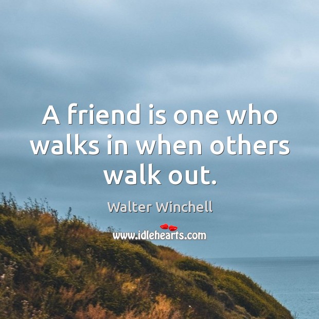 A friend is one who walks in when others walk out. Image
