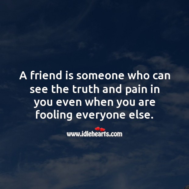 A friend is someone who can see the truth and pain in you Friendship Quotes Image