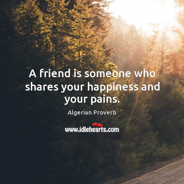A friend is someone who shares your happiness and your pains. Algerian Proverbs Image
