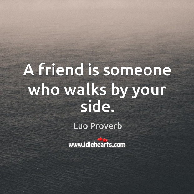 A friend is someone who walks by your side. Luo Proverbs Image