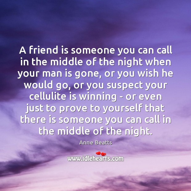 A friend is someone you can call in the middle of the Anne Beatts Picture Quote
