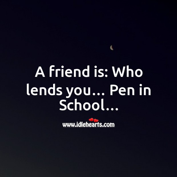 A friend is: who lends you… pen in school… Funny Messages Image