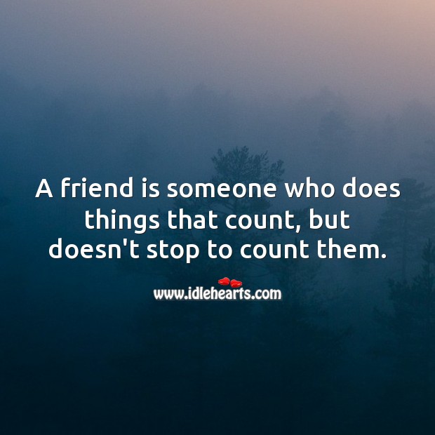 A friend is someone who does things that count. Image