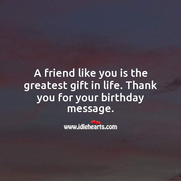 A friend like you is the greatest gift in life. Thank you for your birthday message. Gift Quotes Image