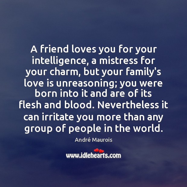 A friend loves you for your intelligence, a mistress for your charm, André Maurois Picture Quote