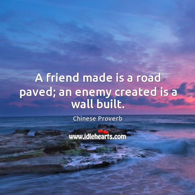 A friend made is a road paved; an enemy created is a wall built. Chinese Proverbs Image