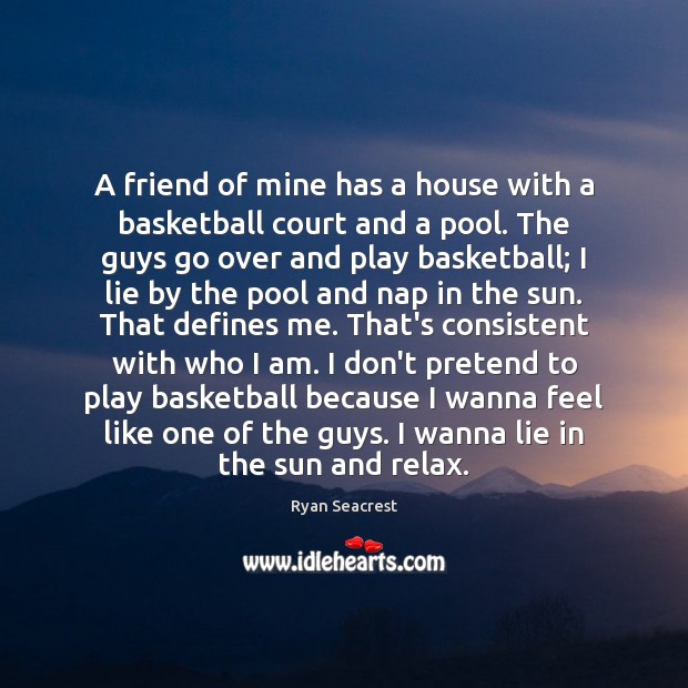 A friend of mine has a house with a basketball court and Ryan Seacrest Picture Quote