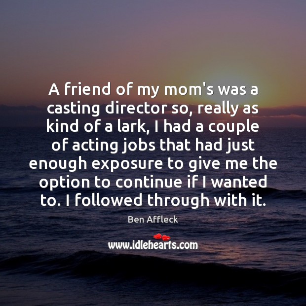 A friend of my mom’s was a casting director so, really as Ben Affleck Picture Quote