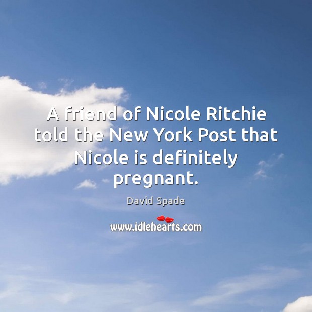 A friend of Nicole Ritchie told the New York Post that Nicole is definitely pregnant. Image