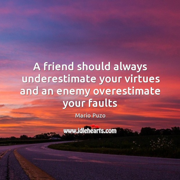A friend should always underestimate your virtues and an enemy overestimate your faults Mario Puzo Picture Quote