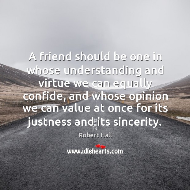 A friend should be one in whose understanding and virtue we can equally confide Image
