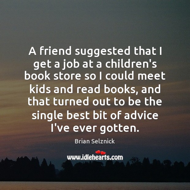 A friend suggested that I get a job at a children’s book Brian Selznick Picture Quote