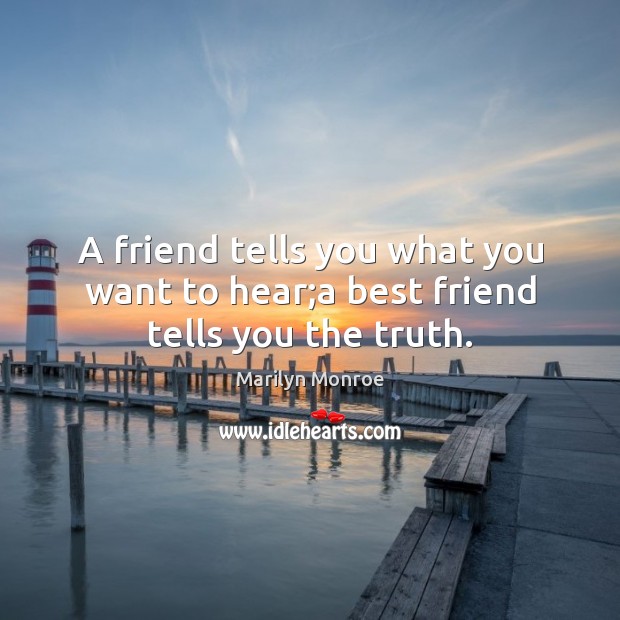 A friend tells you what you want to hear;a best friend tells you the truth. Marilyn Monroe Picture Quote