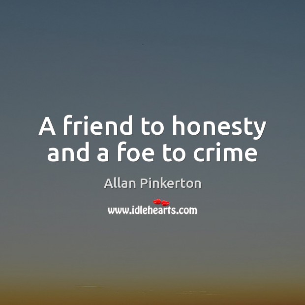 A friend to honesty and a foe to crime Image