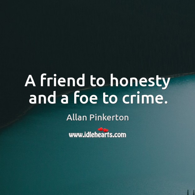 A friend to honesty and a foe to crime. Image
