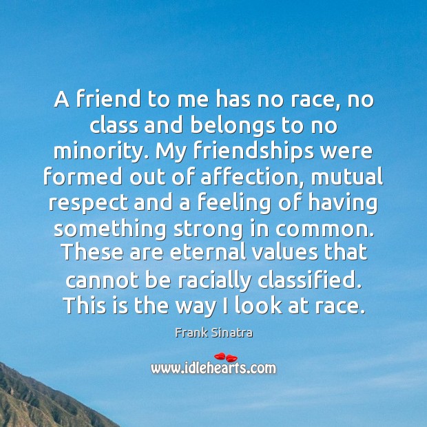 A friend to me has no race, no class and belongs to Frank Sinatra Picture Quote