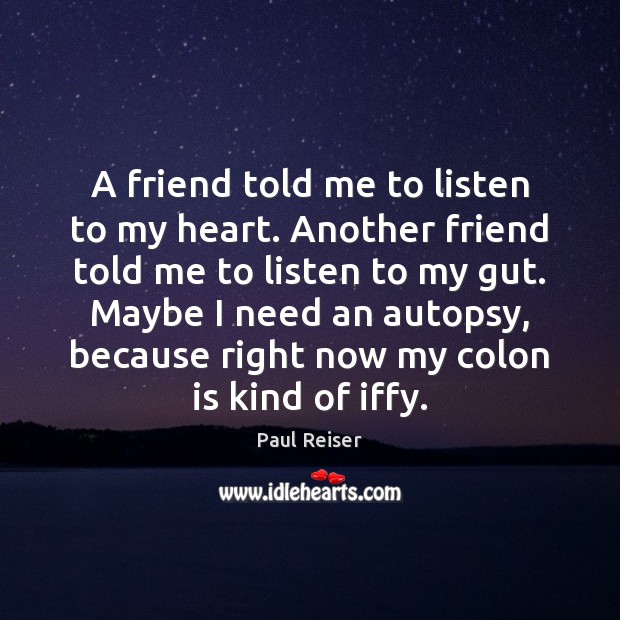 A friend told me to listen to my heart. Another friend told Paul Reiser Picture Quote