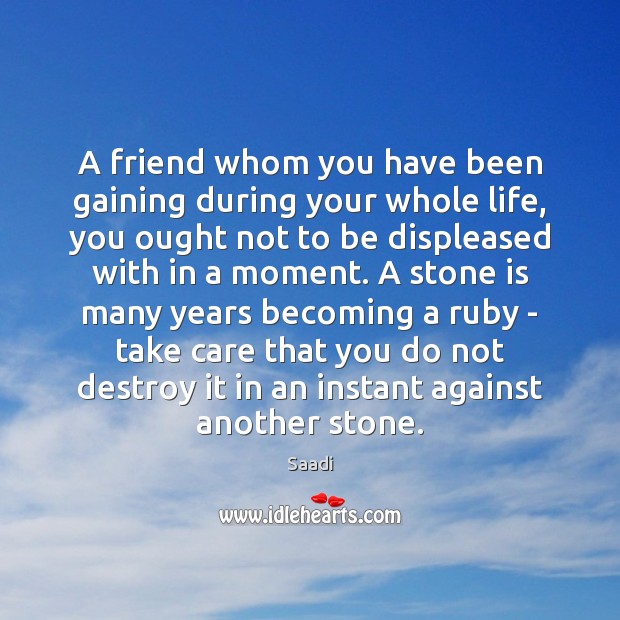 A friend whom you have been gaining during your whole life, you Saadi Picture Quote
