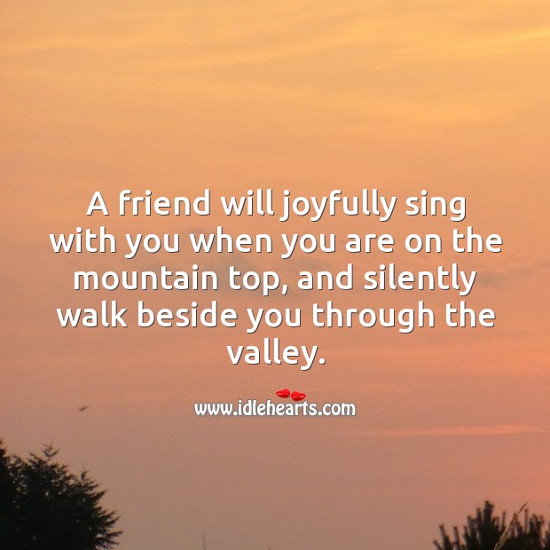 A friend will joyfully sing with you when you are on the mountain top Friendship Quotes Image