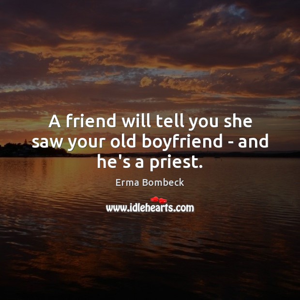 A friend will tell you she saw your old boyfriend – and he’s a priest. Image