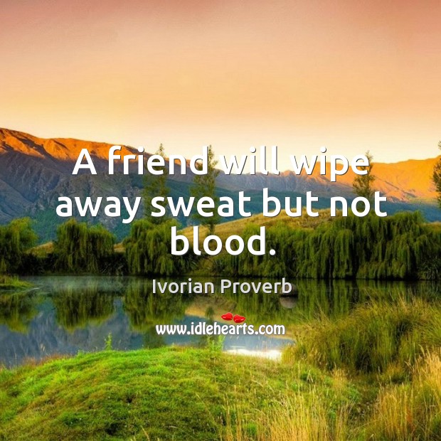 A friend will wipe away sweat but not blood. Ivorian Proverbs Image