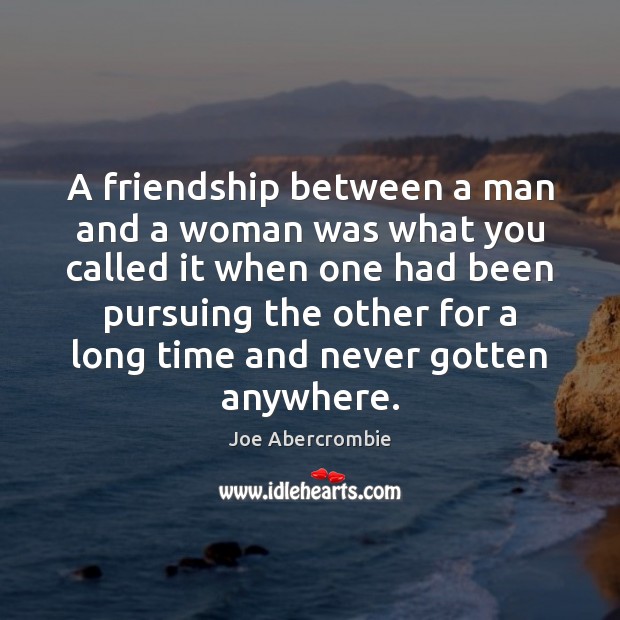 A friendship between a man and a woman was what you called Joe Abercrombie Picture Quote