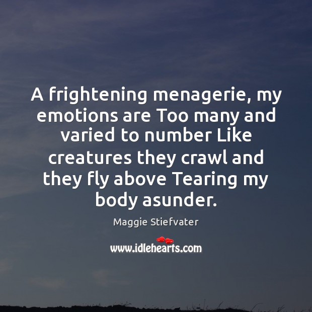 A frightening menagerie, my emotions are Too many and varied to number Maggie Stiefvater Picture Quote