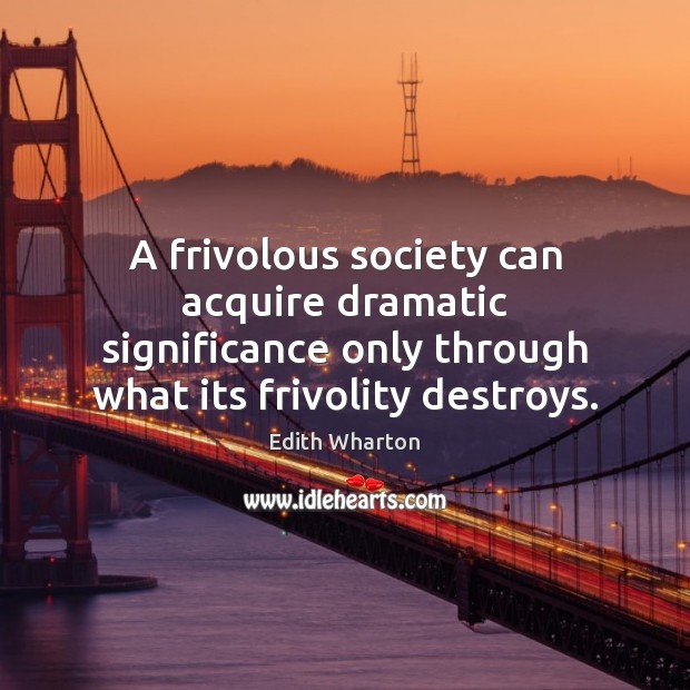 A frivolous society can acquire dramatic significance only through what its frivolity Image