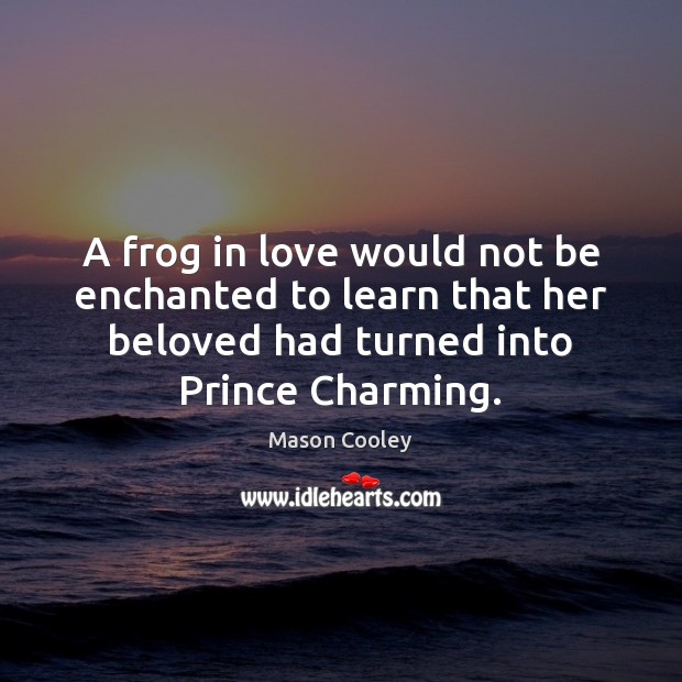 A frog in love would not be enchanted to learn that her Mason Cooley Picture Quote