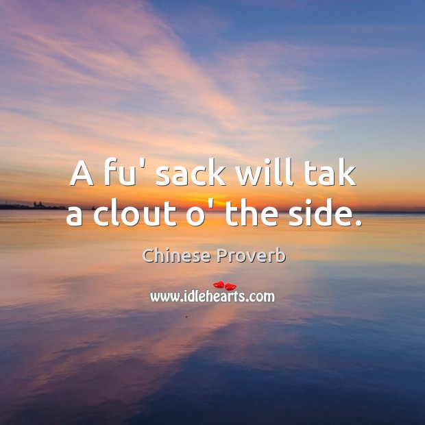A fu’ sack will tak a clout o’ the side. Chinese Proverbs Image