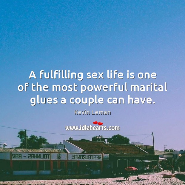 A fulfilling sex life is one of the most powerful marital glues a couple can have. Kevin Leman Picture Quote